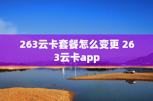 263云卡套餐怎么变更 263云卡app