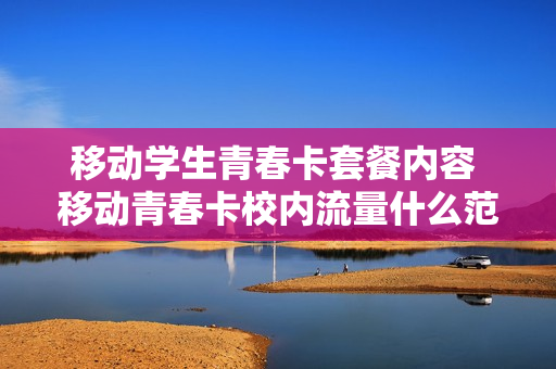 移动学生青春卡套餐内容 移动青春卡校内流量什么范围