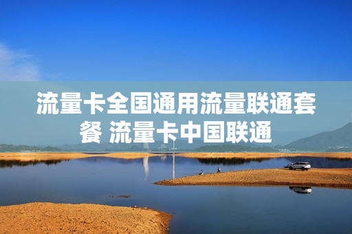 流量卡全国通用流量联通套餐 流量卡中国联通