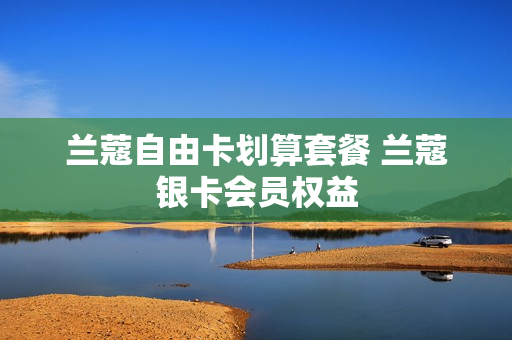 兰蔻自由卡划算套餐 兰蔻银卡会员权益