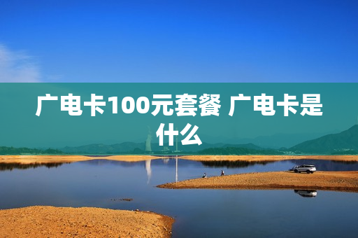广电卡100元套餐 广电卡是什么