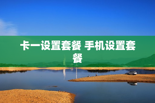 卡一设置套餐 手机设置套餐