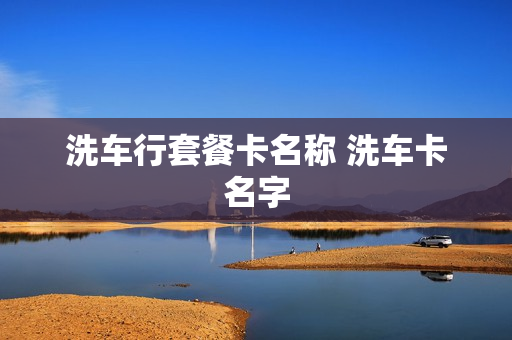 洗车行套餐卡名称 洗车卡名字
