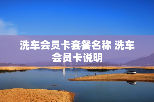 洗车会员卡套餐名称 洗车会员卡说明