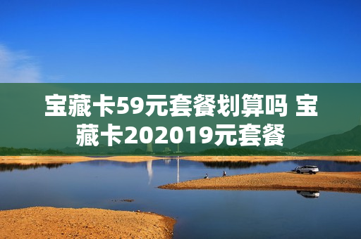 宝藏卡59元套餐划算吗 宝藏卡202019元套餐