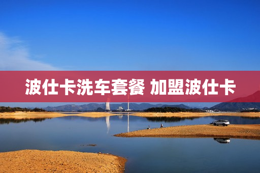 波仕卡洗车套餐 加盟波仕卡