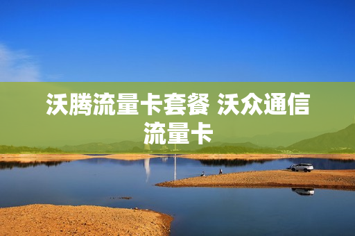 沃腾流量卡套餐 沃众通信流量卡