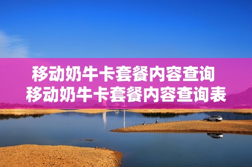移动奶牛卡套餐内容查询 移动奶牛卡套餐内容查询表