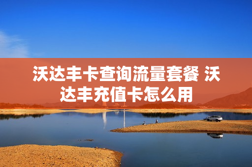 沃达丰卡查询流量套餐 沃达丰充值卡怎么用