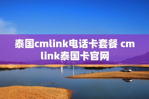 泰国cmlink电话卡套餐 cmlink泰国卡官网