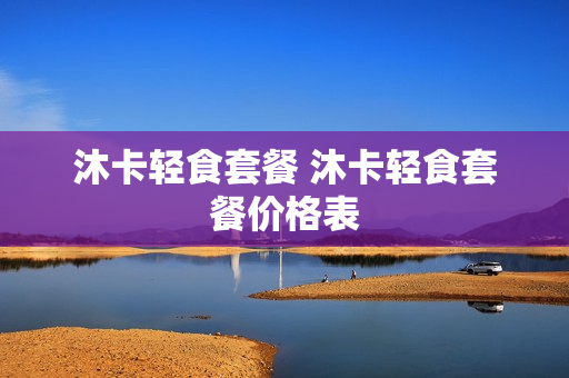 沐卡轻食套餐 沐卡轻食套餐价格表