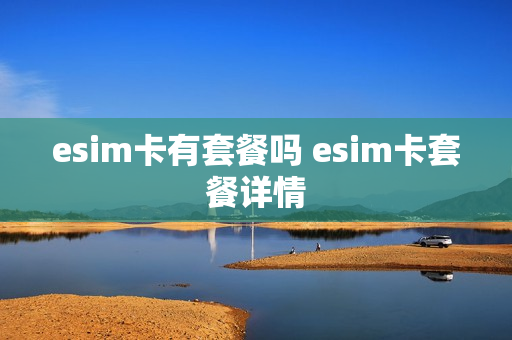 esim卡有套餐吗 esim卡套餐详情
