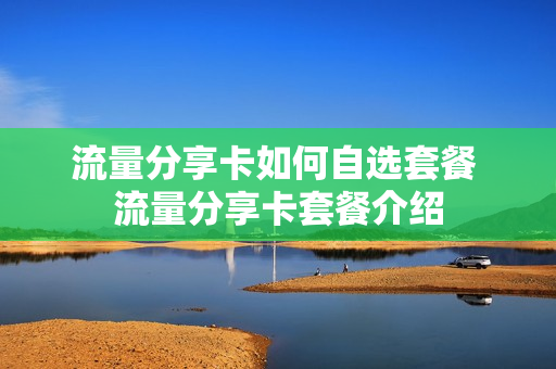 流量分享卡如何自选套餐 流量分享卡套餐介绍