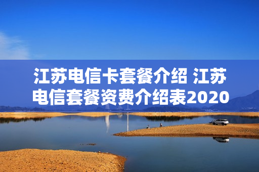 江苏电信卡套餐介绍 江苏电信套餐资费介绍表2020