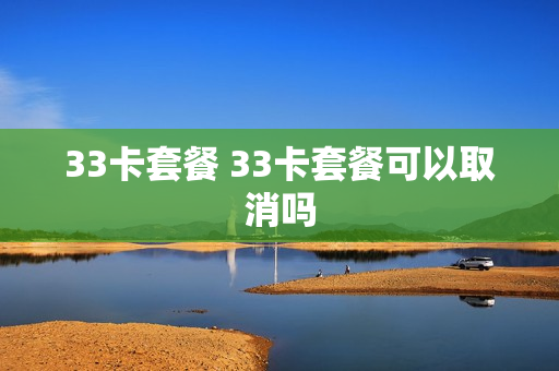 33卡套餐 33卡套餐可以取消吗