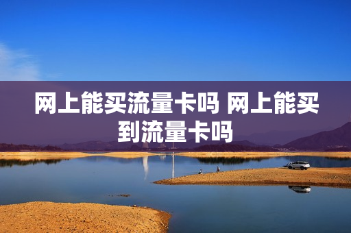 网上能买流量卡吗 网上能买到流量卡吗