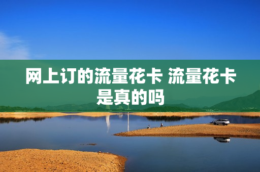 网上订的流量花卡 流量花卡是真的吗