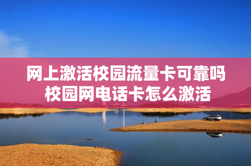 网上激活校园流量卡可靠吗 校园网电话卡怎么激活