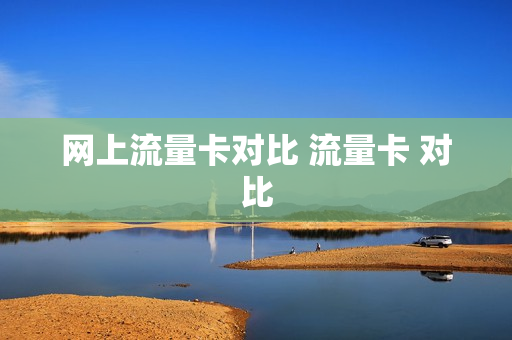 网上流量卡对比 流量卡 对比