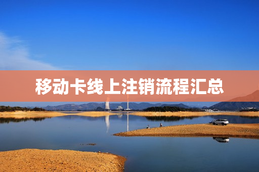 移动卡线上注销流程汇总