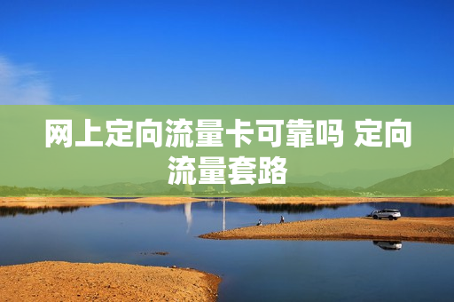 网上定向流量卡可靠吗 定向流量套路