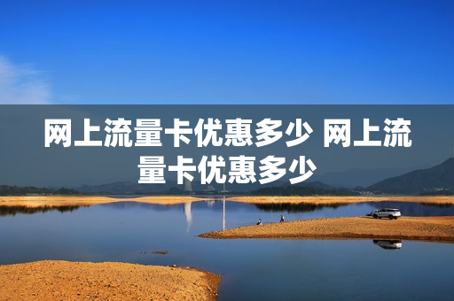 网上流量卡优惠多少 网上流量卡优惠多少
