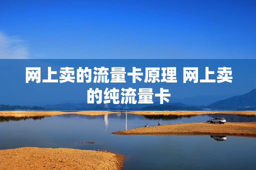 网上卖的流量卡原理 网上卖的纯流量卡