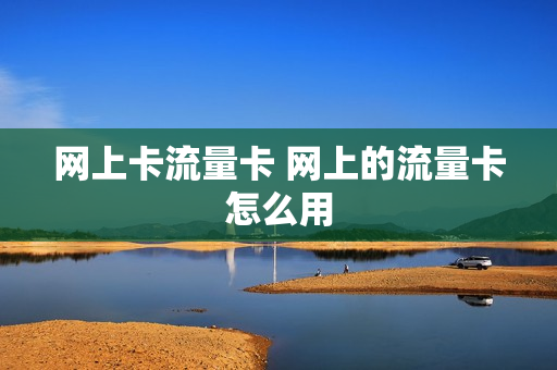 网上卡流量卡 网上的流量卡怎么用