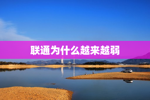 联通为什么越来越弱