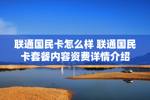 联通国民卡怎么样 联通国民卡套餐内容资费详情介绍