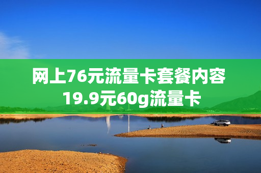 网上76元流量卡套餐内容 19.9元60g流量卡
