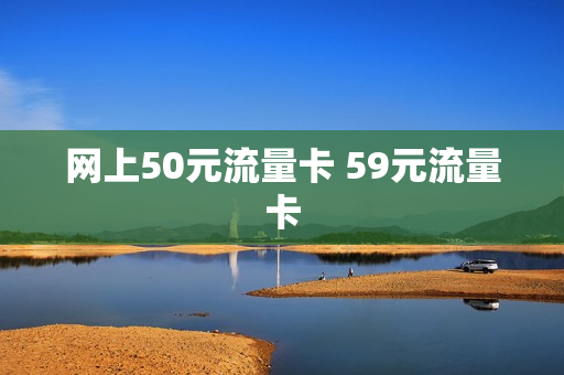 网上50元流量卡 59元流量卡