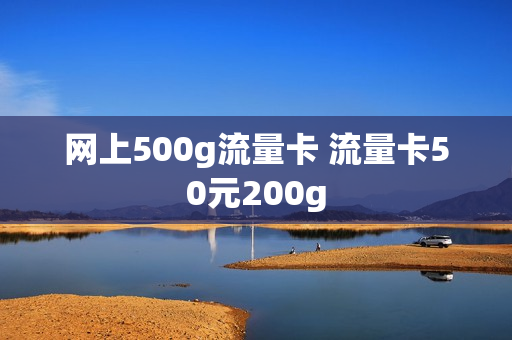 网上500g流量卡 流量卡50元200g