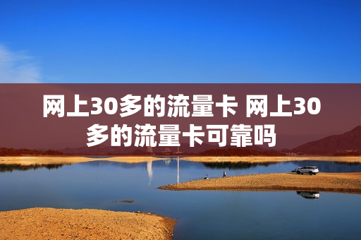 网上30多的流量卡 网上30多的流量卡可靠吗