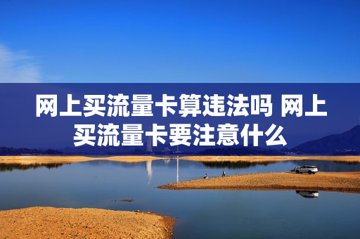 网上买流量卡算违法吗 网上买流量卡要注意什么