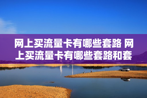 网上买流量卡有哪些套路 网上买流量卡有哪些套路和套路