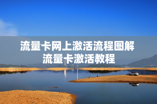 流量卡网上激活流程图解 流量卡激活教程