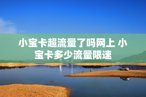 小宝卡超流量了吗网上 小宝卡多少流量限速