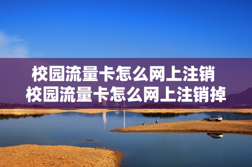 校园流量卡怎么网上注销 校园流量卡怎么网上注销掉