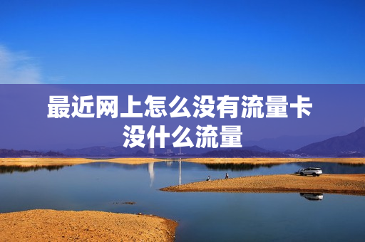 最近网上怎么没有流量卡 没什么流量