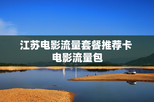 江苏电影流量套餐推荐卡 电影流量包