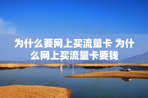 为什么要网上买流量卡 为什么网上买流量卡要钱