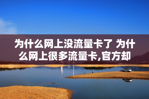 为什么网上没流量卡了 为什么网上很多流量卡,官方却没有