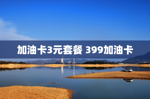加油卡3元套餐 399加油卡