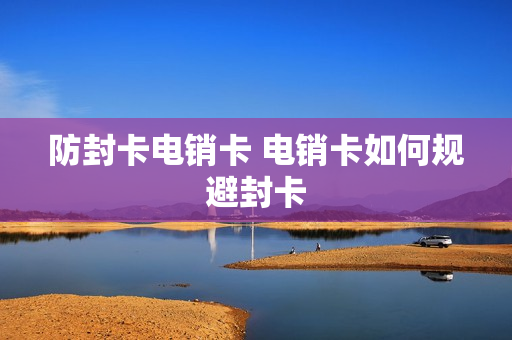 防封卡电销卡 电销卡如何规避封卡