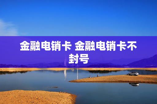 金融电销卡 金融电销卡不封号