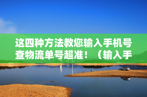 这四种方法教您输入手机号查物流单号超准！（输入手机号查物流单号壹米滴答）