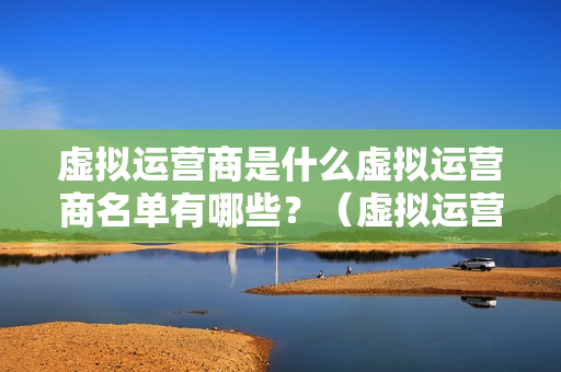 虚拟运营商是什么虚拟运营商名单有哪些？（虚拟运营商都有哪些）