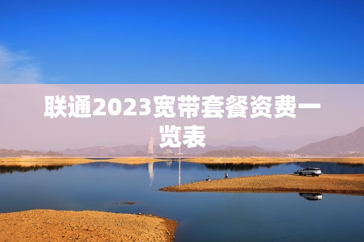 联通2023宽带套餐资费一览表