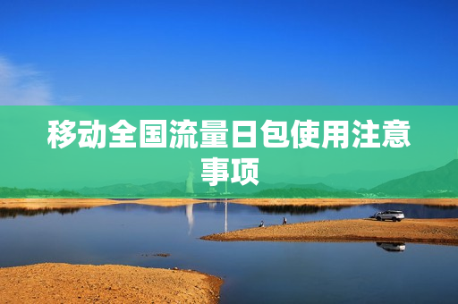 移动全国流量日包使用注意事项
